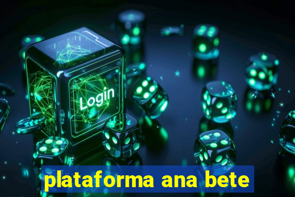 plataforma ana bete